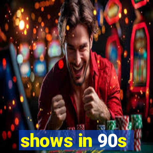 shows in 90s